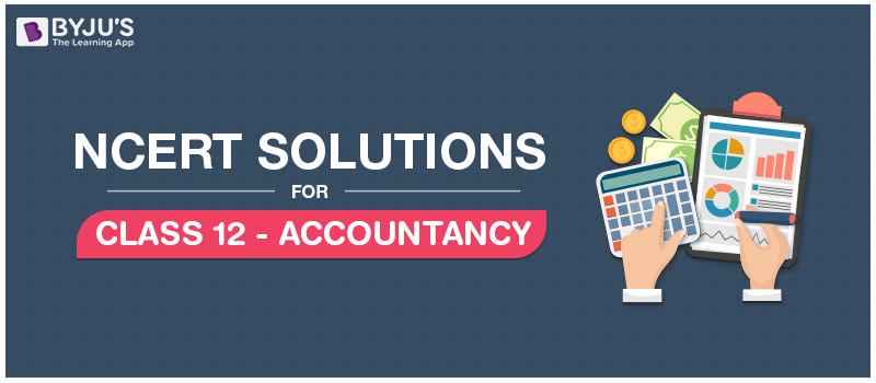 NCERT Solutions For Accountancy Class 12 NCERT Solutions For Accountancy Class 12
